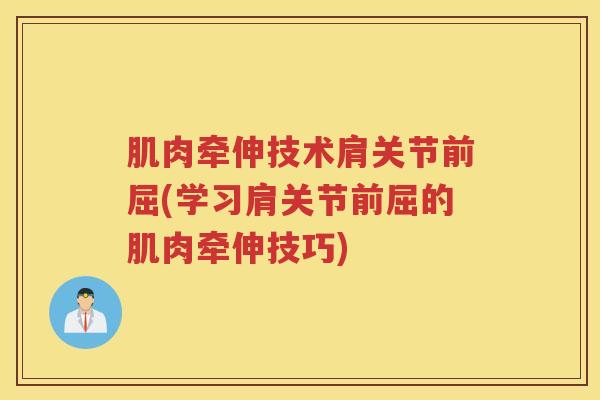 肌肉牵伸技术肩关节前屈(学习肩关节前屈的肌肉牵伸技巧)