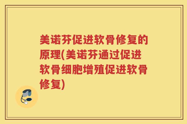 美诺芬促进软骨修复的原理(美诺芬通过促进软骨细胞增殖促进软骨修复) 美诺芬促进软骨修复的原理(美诺芬通过促进软骨细胞增殖促进软骨修复)