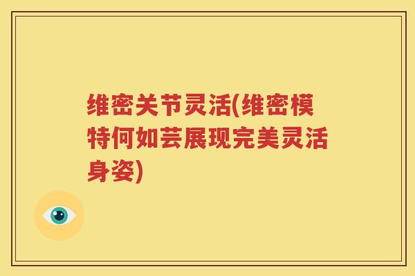 维密关节灵活(维密模特何如芸展现完美灵活身姿)