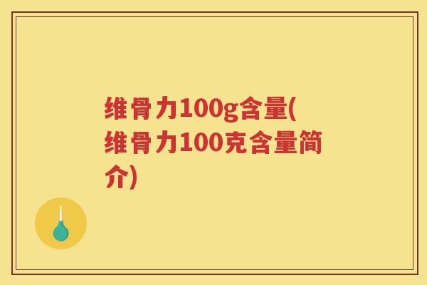 维骨力100g含量(维骨力100克含量简介) 维骨力100g含量(维骨力100克含量简介)