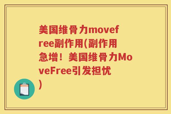 美国维骨力movefree副作用(副作用急增！美国维骨力MoveFree引发担忧)