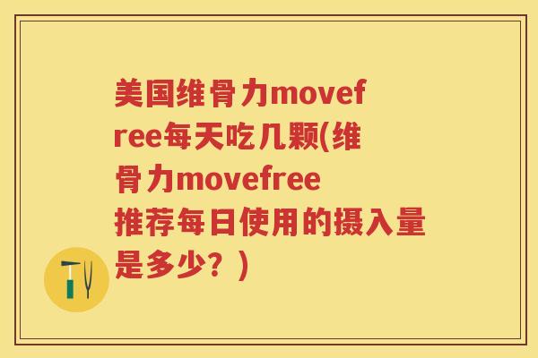 美国维骨力movefree每天吃几颗(维骨力movefree推荐每日使用的摄入量是多少?) 美国维骨力movefree每天吃几颗(维骨力movefree推荐每日使用的摄入量是多少?)