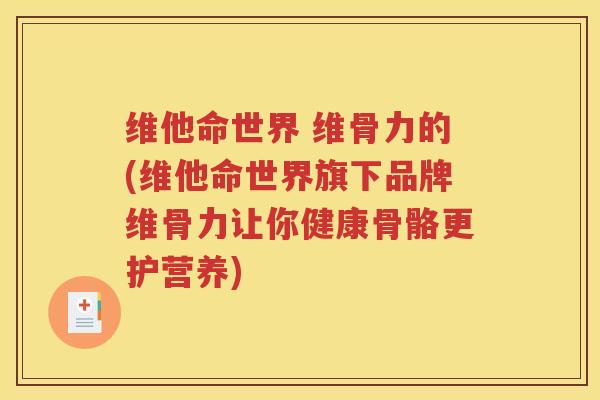 维他命世界 维骨力的(维他命世界旗下品牌维骨力让你健康骨骼更护营养)