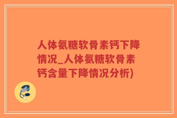人体氨糖软骨素钙下降情况_人体氨糖软骨素钙含量下降情况分析) 人体氨糖软骨素钙下降情况_人体氨糖软骨素钙含量下降情况分析)