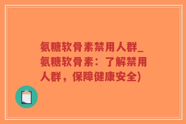 氨糖软骨素禁用人群_氨糖软骨素：了解禁用人群，保障健康安全)