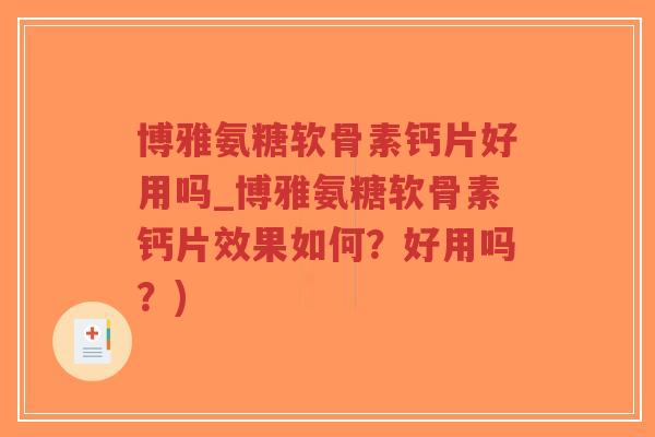 博雅氨糖软骨素钙片好用吗_博雅氨糖软骨素钙片效果如何?好用吗?) 博雅氨糖软骨素钙片好用吗_博雅氨糖软骨素钙片效果如何?好用吗?)