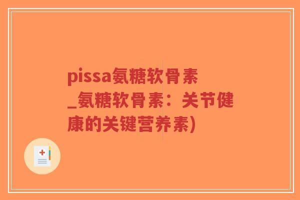pissa氨糖软骨素_氨糖软骨素：关节健康的关键营养素)