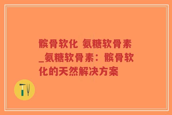 髌骨软化 氨糖软骨素_氨糖软骨素:髌骨软化的天然解决方案 髌骨软化 氨糖软骨素_氨糖软骨素:髌骨软化的天然解决方案