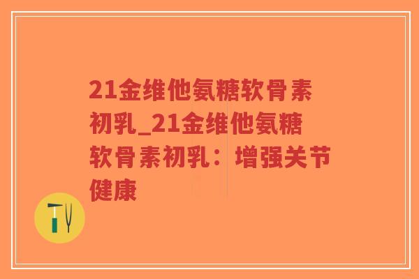 21金维他氨糖软骨素初乳_21金维他氨糖软骨素初乳：增强关节健康