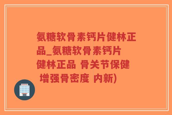 氨糖软骨素钙片健林正品_氨糖软骨素钙片 健林正品 骨关节保健 增强骨密度 内新) 氨糖软骨素钙片健林正品_氨糖软骨素钙片 健林正品 骨关节保健 增强骨密度 内新)