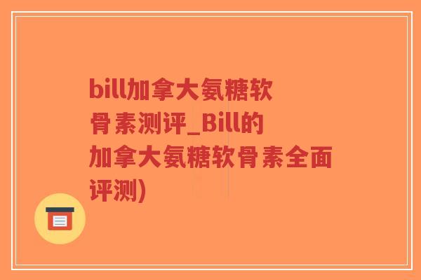 bill加拿大氨糖软骨素测评_Bill的加拿大氨糖软骨素全面评测)