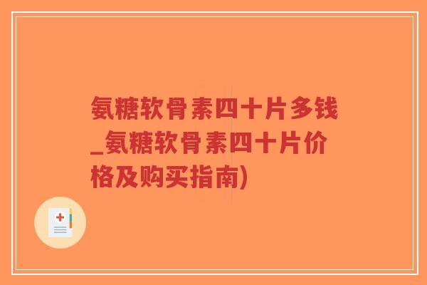 氨糖软骨素四十片多钱_氨糖软骨素四十片价格及购买指南)