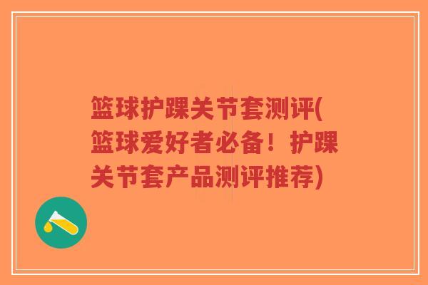 篮球护踝关节套测评(篮球爱好者必备！护踝关节套产品测评推荐)