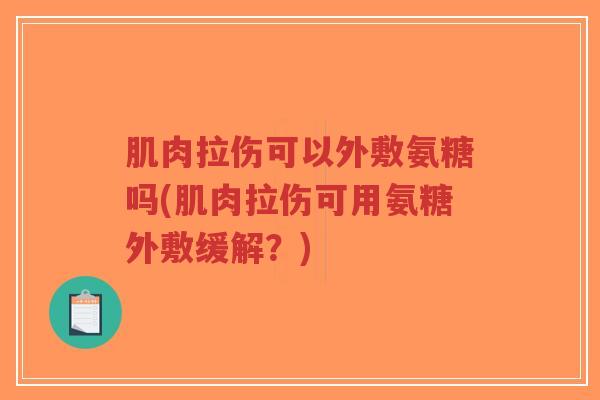 肌肉拉伤可以外敷氨糖吗(肌肉拉伤可用氨糖外敷缓解？)