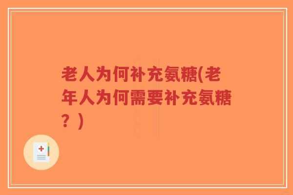老人为何补充氨糖(老年人为何需要补充氨糖?) 老人为何补充氨糖(老年人为何需要补充氨糖?)