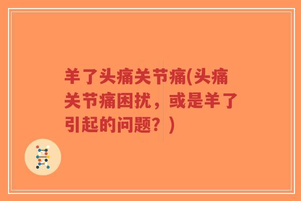 羊了头痛关节痛(头痛关节痛困扰,或是羊了引起的问题?) 羊了头痛关节痛(头痛关节痛困扰,或是羊了引起的问题?)