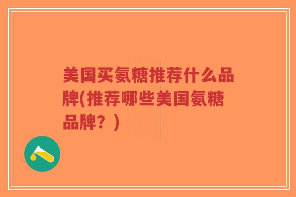 美国买氨糖推荐什么品牌(推荐哪些美国氨糖品牌？)