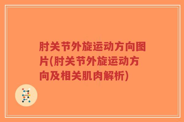 肘关节外旋运动方向图片(肘关节外旋运动方向及相关肌肉解析)