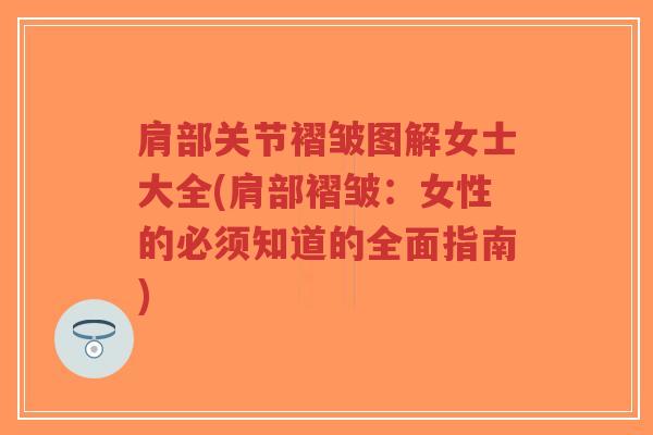 肩部关节褶皱图解女士大全(肩部褶皱:女性的必须知道的全面指南) 肩部关节褶皱图解女士大全(肩部褶皱:女性的必须知道的全面指南)