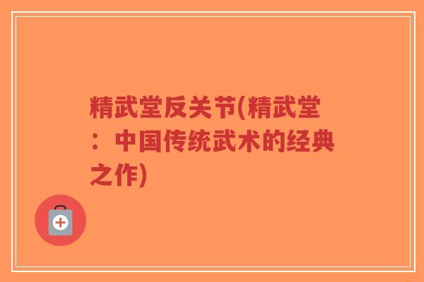 精武堂反关节(精武堂:中国传统武术的经典之作) 精武堂反关节(精武堂:中国传统武术的经典之作)
