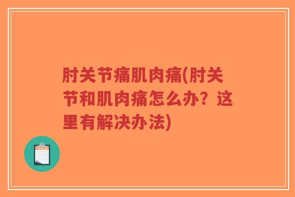 肘关节痛肌肉痛(肘关节和肌肉痛怎么办?这里有解决办法) 肘关节痛肌肉痛(肘关节和肌肉痛怎么办?这里有解决办法)