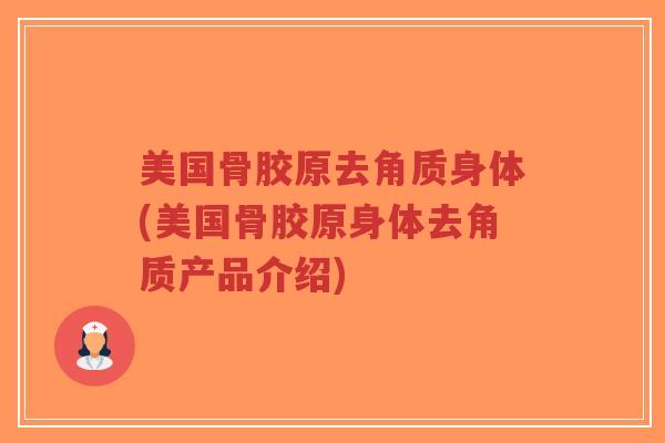 美国骨胶原去角质身体(美国骨胶原身体去角质产品介绍)