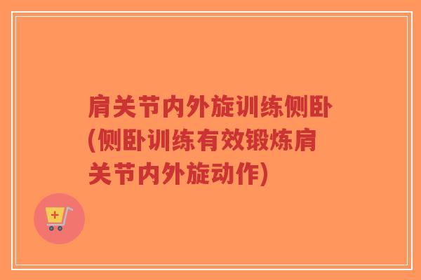 肩关节内外旋训练侧卧(侧卧训练有效锻炼肩关节内外旋动作)