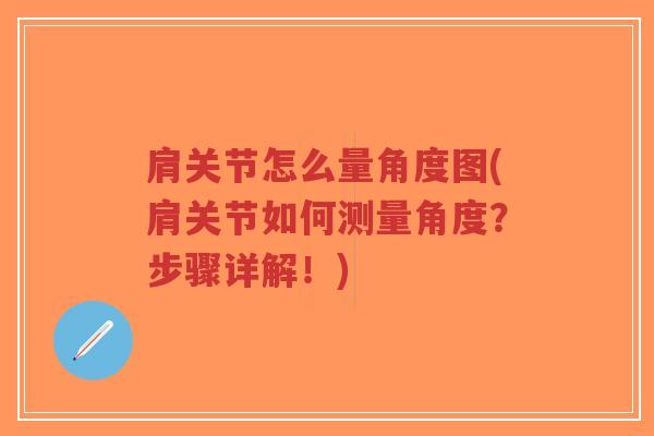 肩关节怎么量角度图(肩关节如何测量角度?步骤详解!) 肩关节怎么量角度图(肩关节如何测量角度?步骤详解!)