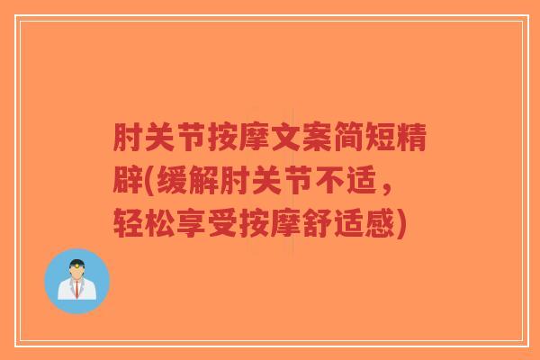 肘关节按摩文案简短精辟(缓解肘关节不适，轻松享受按摩舒适感)