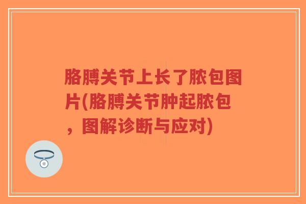 胳膊关节上长了脓包图片(胳膊关节肿起脓包,图解诊断与应对) 胳膊关节上长了脓包图片(胳膊关节肿起脓包,图解诊断与应对)