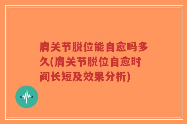 肩关节脱位能自愈吗多久(肩关节脱位自愈时间长短及效果分析)