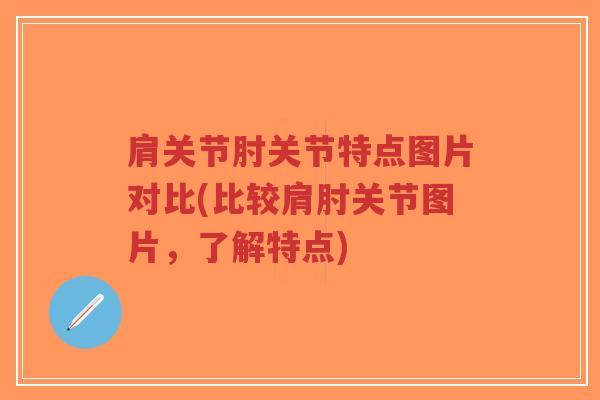 肩关节肘关节特点图片对比(比较肩肘关节图片，了解特点)