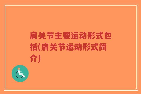 肩关节主要运动形式包括(肩关节运动形式简介)