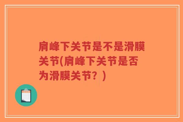 肩峰下关节是不是滑膜关节(肩峰下关节是否为滑膜关节？)