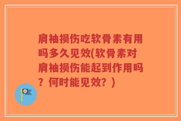 肩袖损伤吃软骨素有用吗多久见效(软骨素对肩袖损伤能起到作用吗?何时能见效?) 肩袖损伤吃软骨素有用吗多久见效(软骨素对肩袖损伤能起到作用吗?何时能见效?)