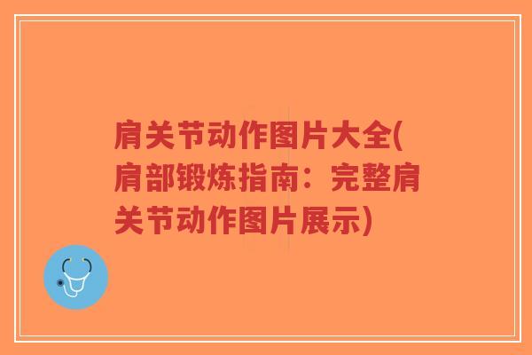 肩关节动作图片大全(肩部锻炼指南:完整肩关节动作图片展示) 肩关节动作图片大全(肩部锻炼指南:完整肩关节动作图片展示)