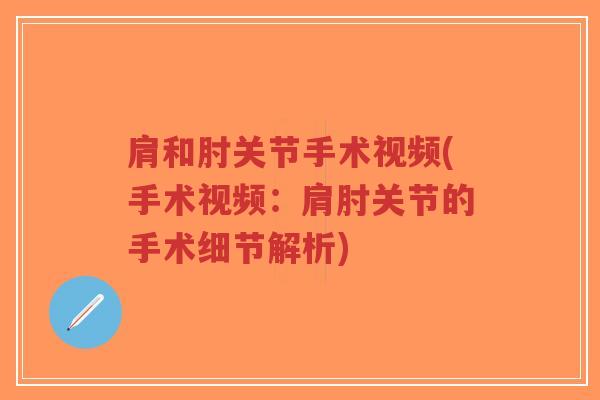 肩和肘关节手术视频(手术视频:肩肘关节的手术细节解析) 肩和肘关节手术视频(手术视频:肩肘关节的手术细节解析)