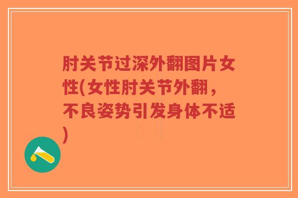 肘关节过深外翻图片女性(女性肘关节外翻,不良姿势引发身体不适) 肘关节过深外翻图片女性(女性肘关节外翻,不良姿势引发身体不适)