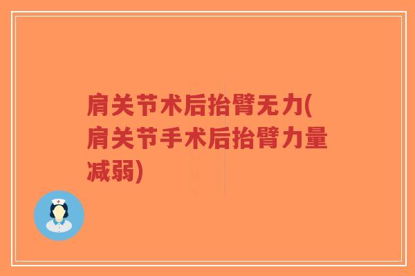 肩关节术后抬臂无力(肩关节手术后抬臂力量减弱) 肩关节术后抬臂无力(肩关节手术后抬臂力量减弱)