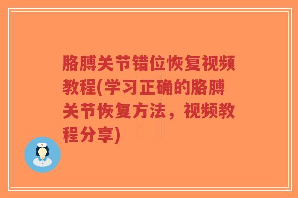 胳膊关节错位恢复视频教程(学习正确的胳膊关节恢复方法,视频教程分享) 胳膊关节错位恢复视频教程(学习正确的胳膊关节恢复方法,视频教程分享)
