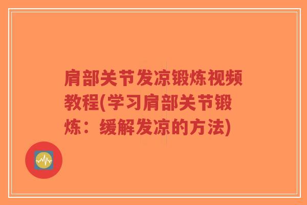 肩部关节发凉锻炼视频教程(学习肩部关节锻炼:缓解发凉的方法) 肩部关节发凉锻炼视频教程(学习肩部关节锻炼:缓解发凉的方法)