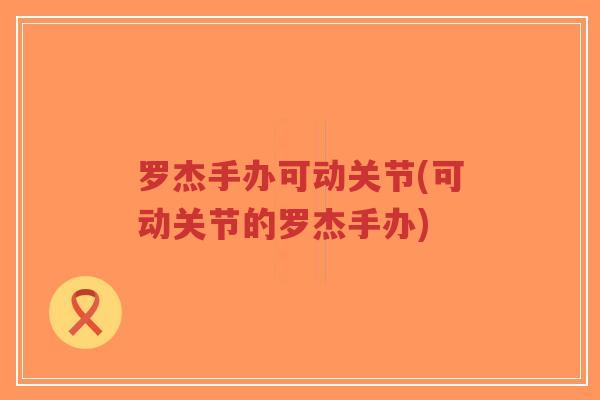 罗杰手办可动关节(可动关节的罗杰手办) 罗杰手办可动关节(可动关节的罗杰手办)
