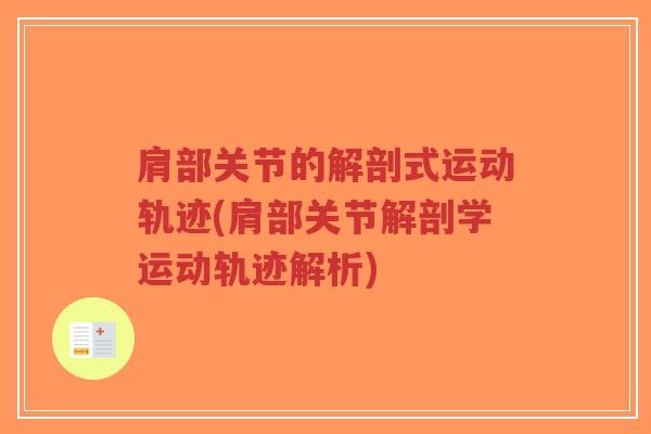 肩部关节的解剖式运动轨迹(肩部关节解剖学运动轨迹解析) 肩部关节的解剖式运动轨迹(肩部关节解剖学运动轨迹解析)