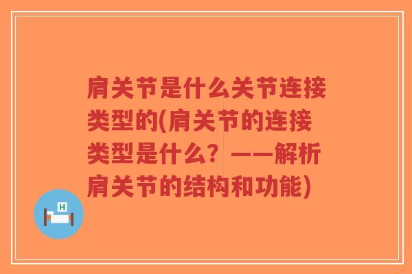 肩关节是什么关节连接类型的(肩关节的连接类型是什么？——解析肩关节的结构和功能)