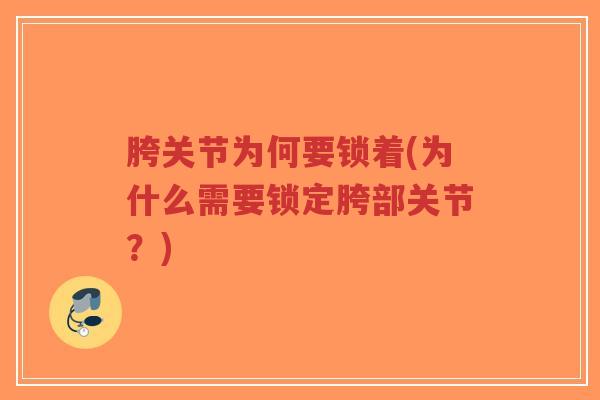胯关节为何要锁着(为什么需要锁定胯部关节?) 胯关节为何要锁着(为什么需要锁定胯部关节?)