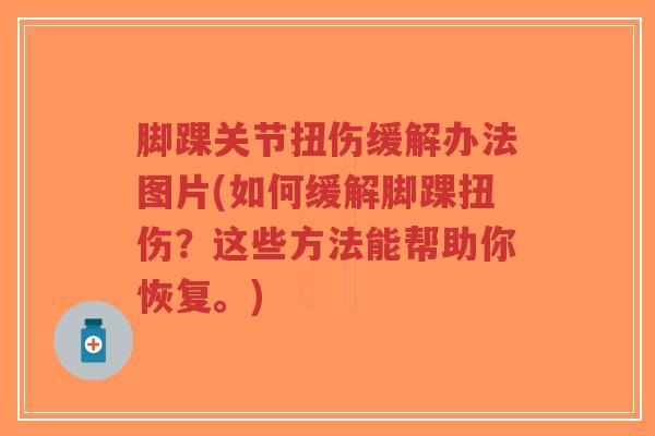 脚踝关节扭伤缓解办法图片(如何缓解脚踝扭伤？这些方法能帮助你恢复。)