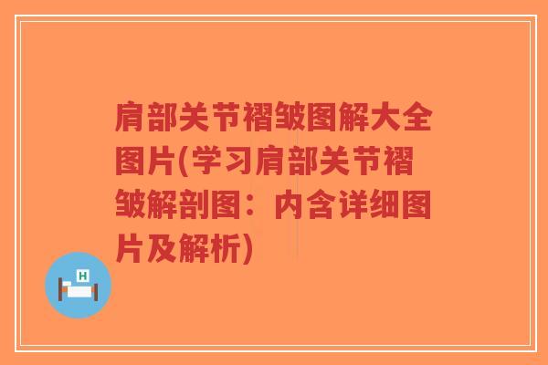 肩部关节褶皱图解大全图片(学习肩部关节褶皱解剖图:内含详细图片及解析) 肩部关节褶皱图解大全图片(学习肩部关节褶皱解剖图:内含详细图片及解析)