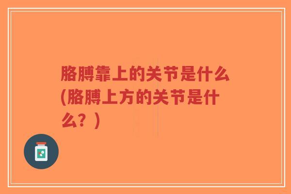胳膊靠上的关节是什么(胳膊上方的关节是什么？)