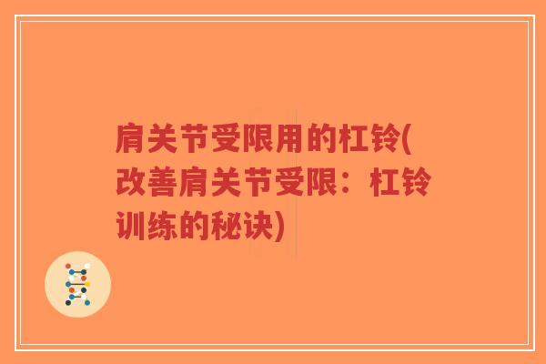 肩关节受限用的杠铃(改善肩关节受限:杠铃训练的秘诀) 肩关节受限用的杠铃(改善肩关节受限:杠铃训练的秘诀)