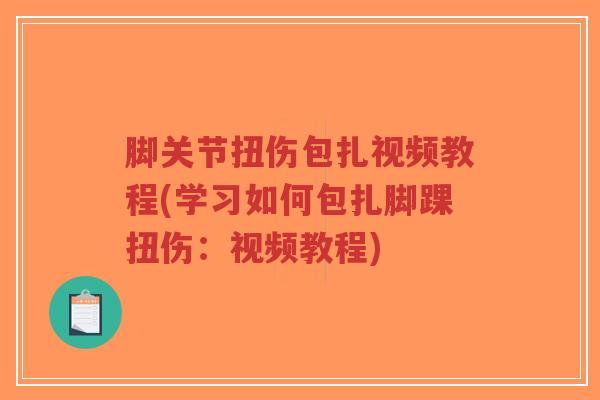脚关节扭伤包扎视频教程(学习如何包扎脚踝扭伤:视频教程) 脚关节扭伤包扎视频教程(学习如何包扎脚踝扭伤:视频教程)